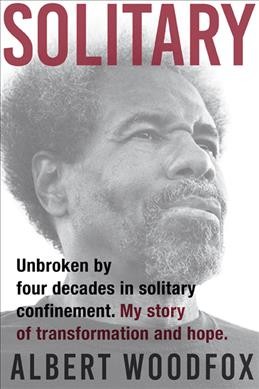 Solitary : unbroken by four decades in solitary confinement : my story of transformation and hope / Albert Woodfox with Leslie George.