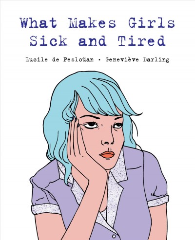 What makes girls sick and tired / Lucile de Pesloüan, Geneviève Darling ; translated by Emma Rodgers with Myra Leibu.
