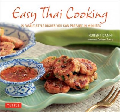 Easy Thai cooking : 75 family-style dishes you can prepare in minutes / Robert Danhi ; foreward by Corinne Trang ; photography by Christian Clements and Susie Donald.