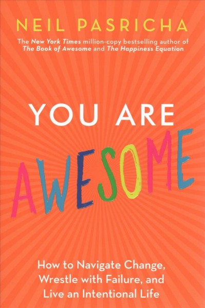 You are awesome : how to navigate change, wrestle with failure, and live an intentional life / Neil Pasricha.