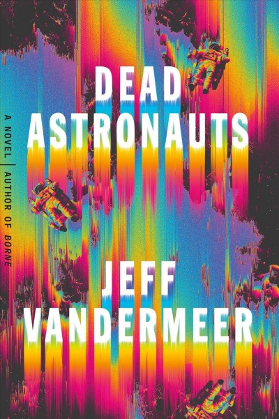 Dead astronauts : a novel / Jeff Vandermeer.
