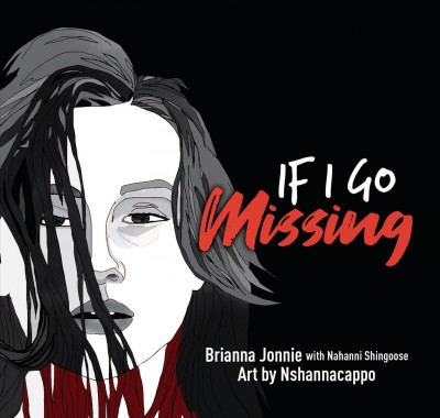 If I go missing / text by Brianna Jonnie and Nahanni Shingoose ; art by Neal Shannacappo.