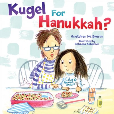 Kugel for Hanukkah? / Gretchen M. Everin ; illustrated by Rebecca Ashdown.