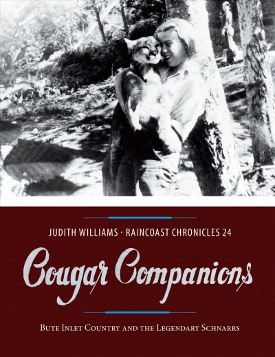 Raincoast chronicles 24 : cougar companions : Bute Inlet Country and the legendary Schnarrs / Judith Williams.
