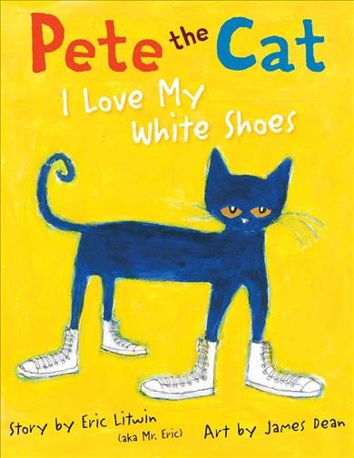 Pete the cat : I love my white shoes / story by Eric Litwin ; created and illustrated by James Dean.