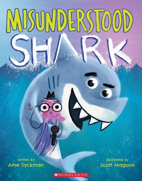 Misunderstood Shark : starring Shark! / written by Ame Dyckman ; illustrated by Scott Magoon.