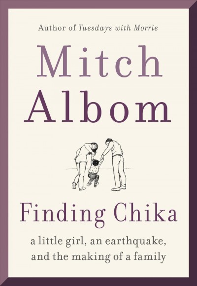 Finding Chika [electronic resource] : A Little Girl, an Earthquake, and the Making of a Family/ Albom, Mitch.