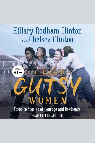 The book of gutsy women : favorite stories of courage and resilience / Hillary Rodham Clinton and Chelsea Clinton.