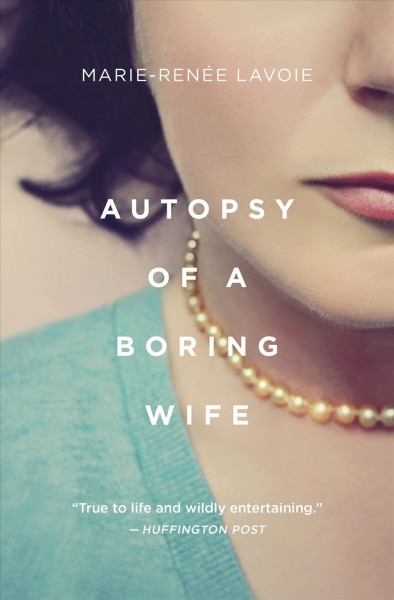 Autopsy of a boring wife / Marie-Renée Lavoie ; translated by Arielle Aaronson.
