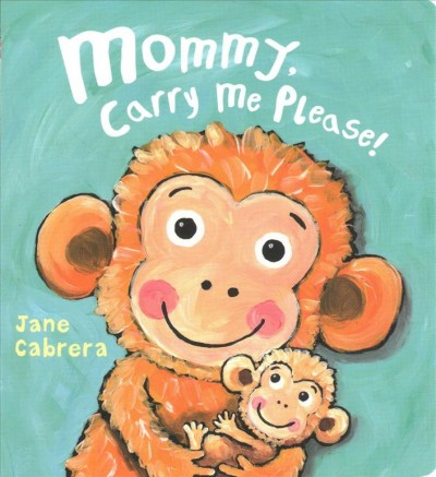 Mommy, carry me please! / Jane Cabrera.