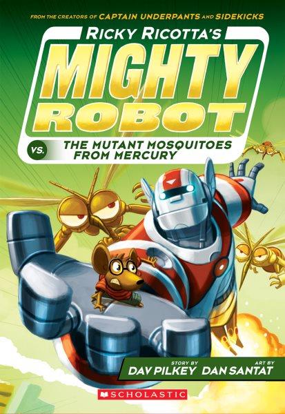 Ricky Ricotta's mighty robot vs. the mutant mosquitoes from Mercury / story by Dav Pilkey ; art by Dan Santat.