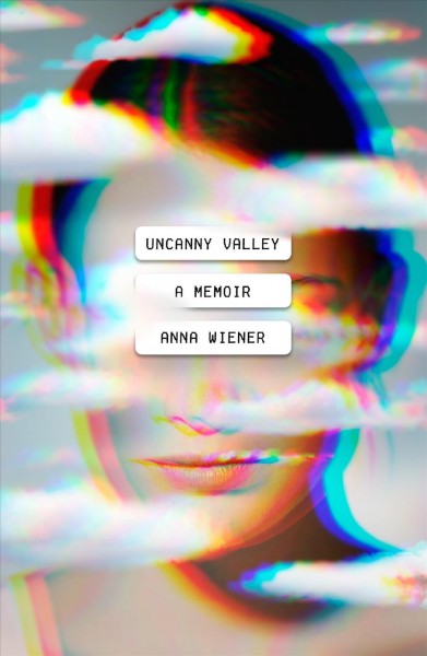 Uncanny valley : a memoir / Anna Wiener.