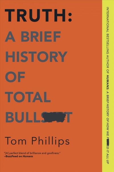 Truth : a brief history of total bull***t / Tom Phillips.