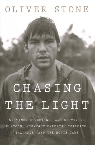 Chasing the light : writing, directing, and surviving Platoon, Midnight express, Scarface, Salvador, and the movie game / Oliver Stone.