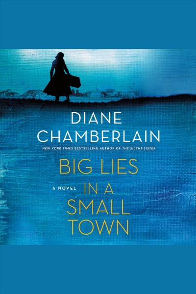 Big lies in a small town [electronic resource] : a novel / Diane Chamberlain.