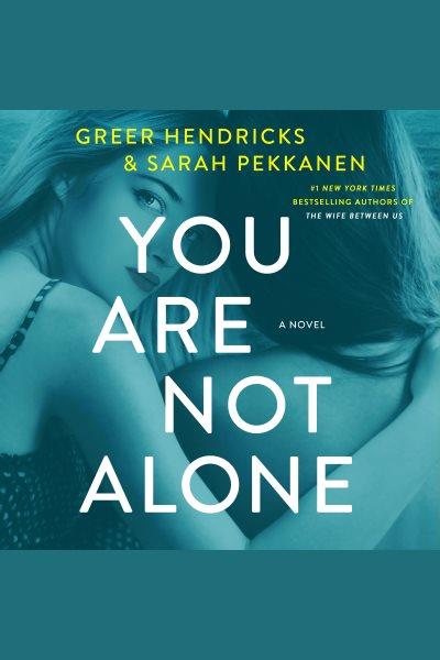 You Are Not Alone [electronic resource] / Greer Hendricks & Sarah Pekkanen.