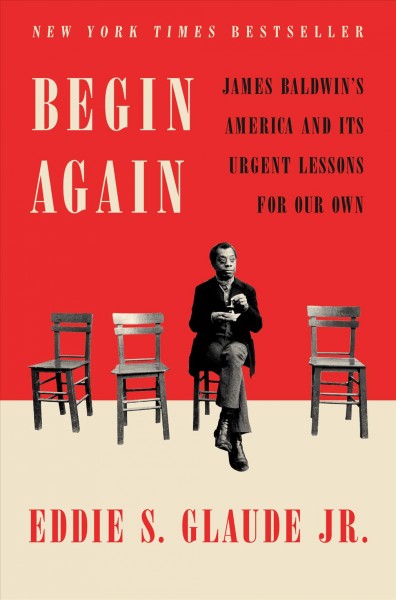 Begin again : James Baldwin's America and its urgent lessons for our own / Eddie S. Glaude Jr.