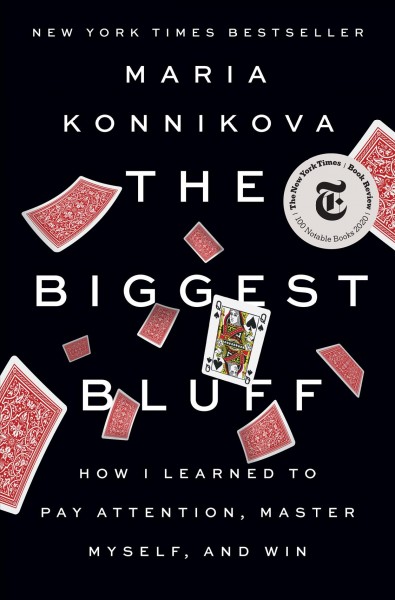 The biggest bluff : how I learned to pay attention, master myself, and win / Maria Konnikova.