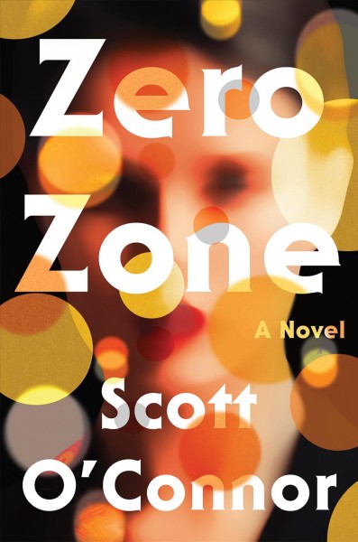 Zero zone : a novel / Scott O'Connor.
