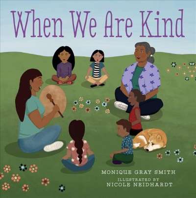 When we are kind / Monique Gray Smith and [illustrated by] Nicole Neidhardt.