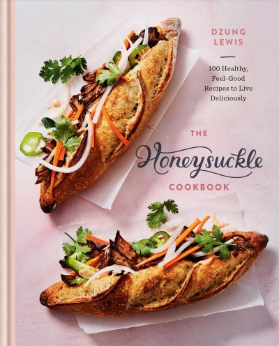 The Honeysuckle cookbook : 100 healthy, feel-good recipes to live deliciously / Dzung Lewis with Jess Thomson ; photgraphs by Eva Kolenko.