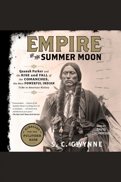 Empire of the summer moon : Quanah Parker and the rise and fall of the Comanches, the most powerful Indian tribe in American history / S.C. Gwynne.