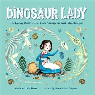 Dinosaur lady : the daring discoveries of Mary Anning, the first paleontologist / words by Linda Skeers ; pictures by Marta Álvarez Miguéns.