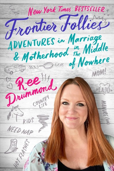 Frontier follies : adventures in marriage and motherhood in the middle of nowhere / by Ree Drummond.