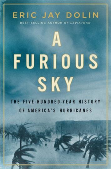 A furious sky : the five-hundred-year history of America's hurricanes / Eric Jay Dolin.