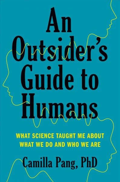 An outsider's guide to humans : what science taught me about what we do and who we are / Camilla Pang, PHD.