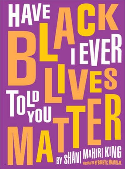 Have I ever told you Black lives matter / by Shani Mahiri King ; illustrated by Bobby C. Martin Jr.