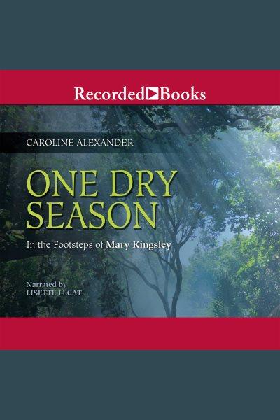 One dry season [electronic resource] : In the footsteps of mary kingsley. Alexander Caroline.