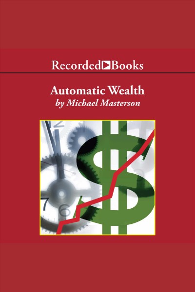 Automatic wealth [electronic resource] : The six steps to financial independence. Michael Masterson.