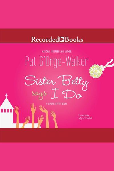 Sister betty says i do [electronic resource]. G'Orge-Walker Pat.