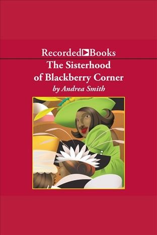 The sisterhood of blackberry corner [electronic resource]. Andrea Smith.