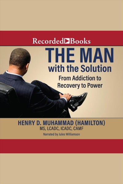 The man with the solution [electronic resource] : From addiction to recovery to power. Hamilton Henry Muhammad.