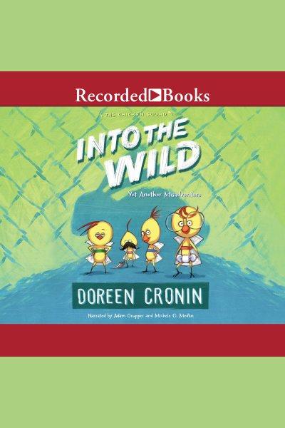 Into the wild [electronic resource] : Chicken squad series, book 3. Doreen Cronin.