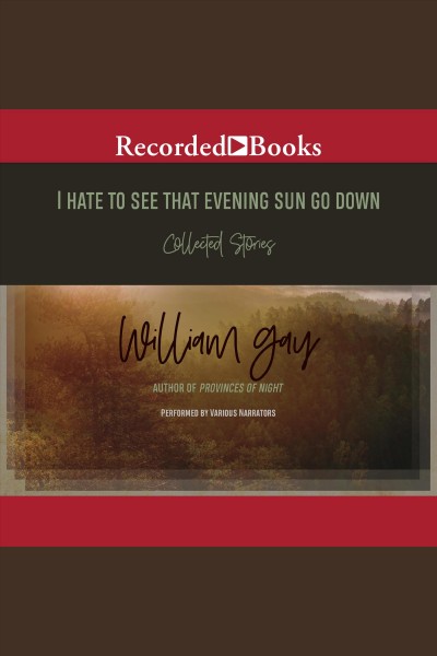 I hate to see that evening sun go down [electronic resource] : Collected stories. William Gay.
