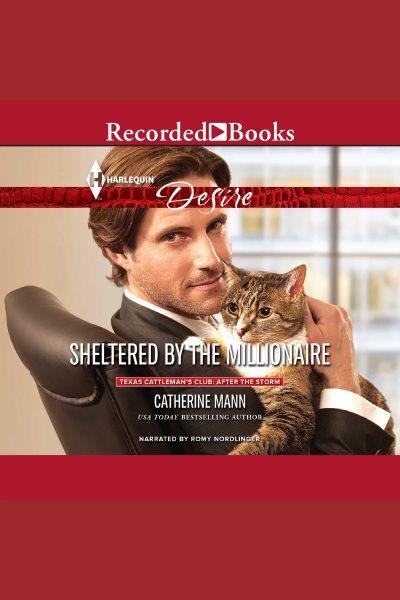Sheltered by the millionaire [electronic resource] : Texas cattleman's club: after the storm series, book 2. Catherine Mann.