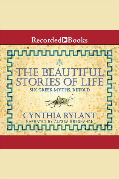 The beautiful stories of life [electronic resource] : Six greeks myths, retold. Cynthia Rylant.