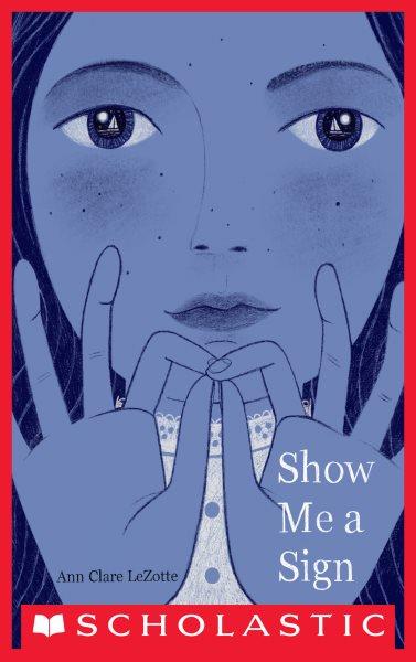 Show me a sign / Ann Clare LeZotte ; [cover artist, Julie Morstad].