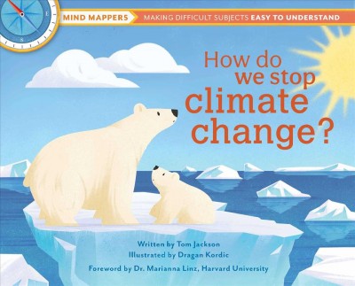 How do we stop climate change? / written by Tom Jackson ; illustrated by Dragan Kordiac ; foreword by Dr. Marianna Linz, Harvard University.