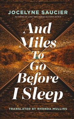 And miles to go before I sleep / Jocelyne Saucier ; translated by Rhonda Mullins.