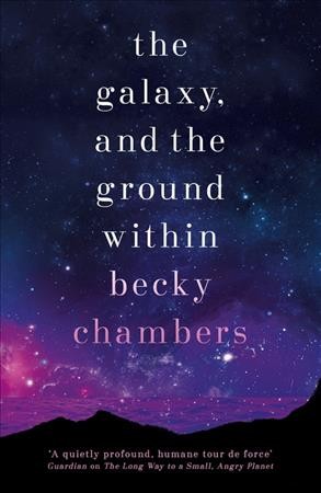 The galaxy, and the ground within / Becky Chambers.