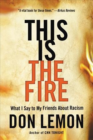 This is the fire : what I say to my friends about racism / Don Lemon.