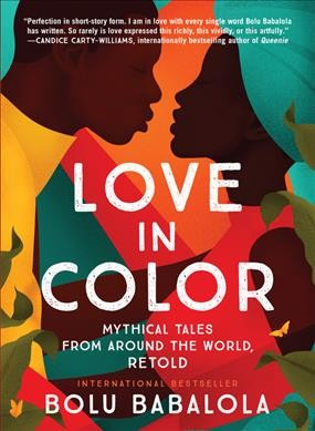 Love in color : mythical tales from around the world, retold / Bolu Babalola.