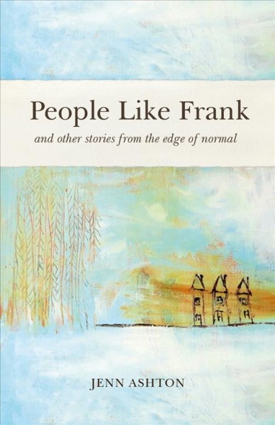 People like Frank : and other stories from the edge of normal / Jenn Ashton.