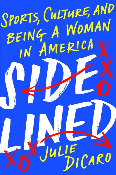 Sidelined : sports, culture, and being a woman in America / Julie DiCaro.