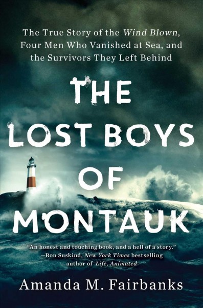 The lost boys of Montauk : the true story of the Wind Blown, four men who vanished at sea, and the survivors they left behind / Amanda M. Fairbanks.