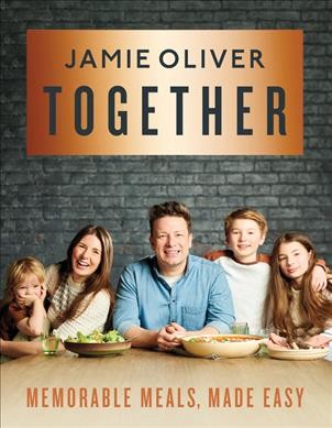 Together : memorable meals made easy / Jamie Oliver ; photography by David Loftus, Levon Biss & Paul Stuart.